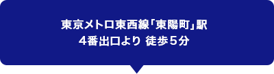 東京メトロ東西線「東陽町」駅 4番出口より 徒歩５分