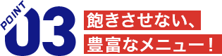 飽きさせない、豊富なメニュー！